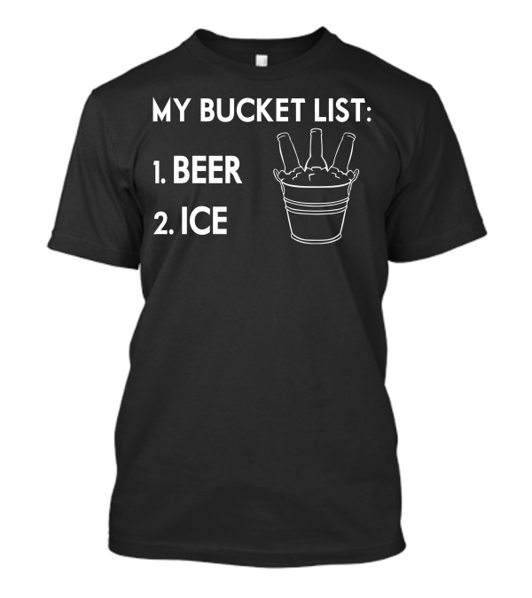 My Bucket List Beer Ice With Bottles In Iced Bucket T-Shirt