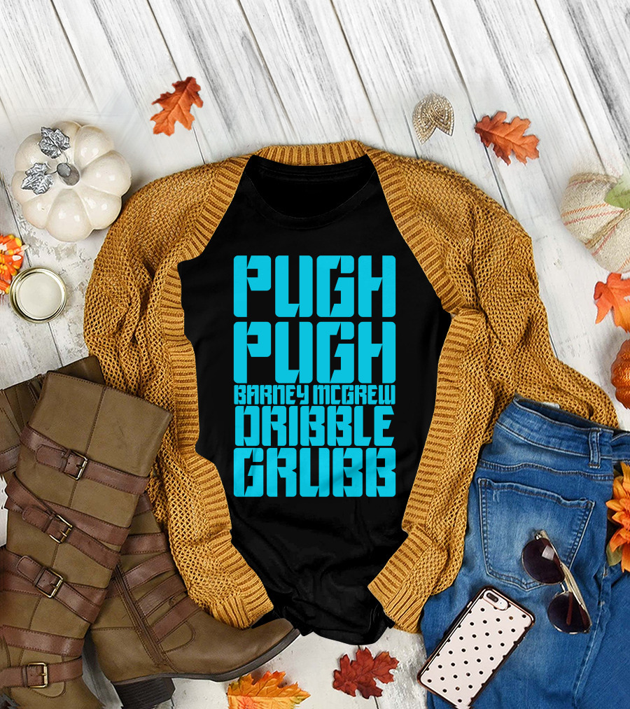 Pugh Pugh Barney Mcgrew Dribble Grubb T-Shirt
