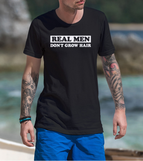 REAL MEN DON'T GROW HAIR T-Shirt