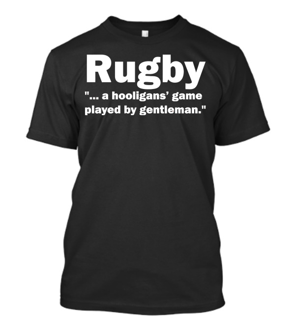 Rugby . A Hooligans' Game Played By Gentleman T-Shirt