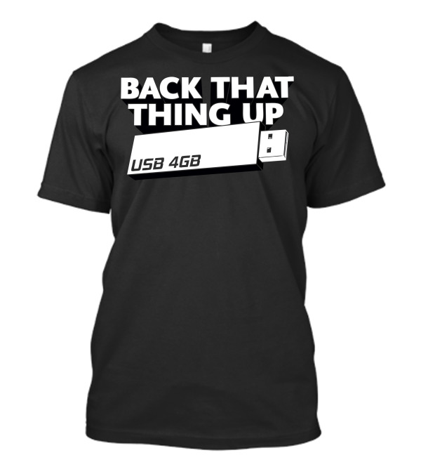 BACK THAT THING UP USB 4GB T-Shirt