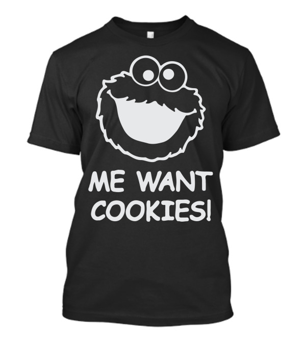 Me Want Cookies Cartoon Character Enthusiast Phrase T-Shirt