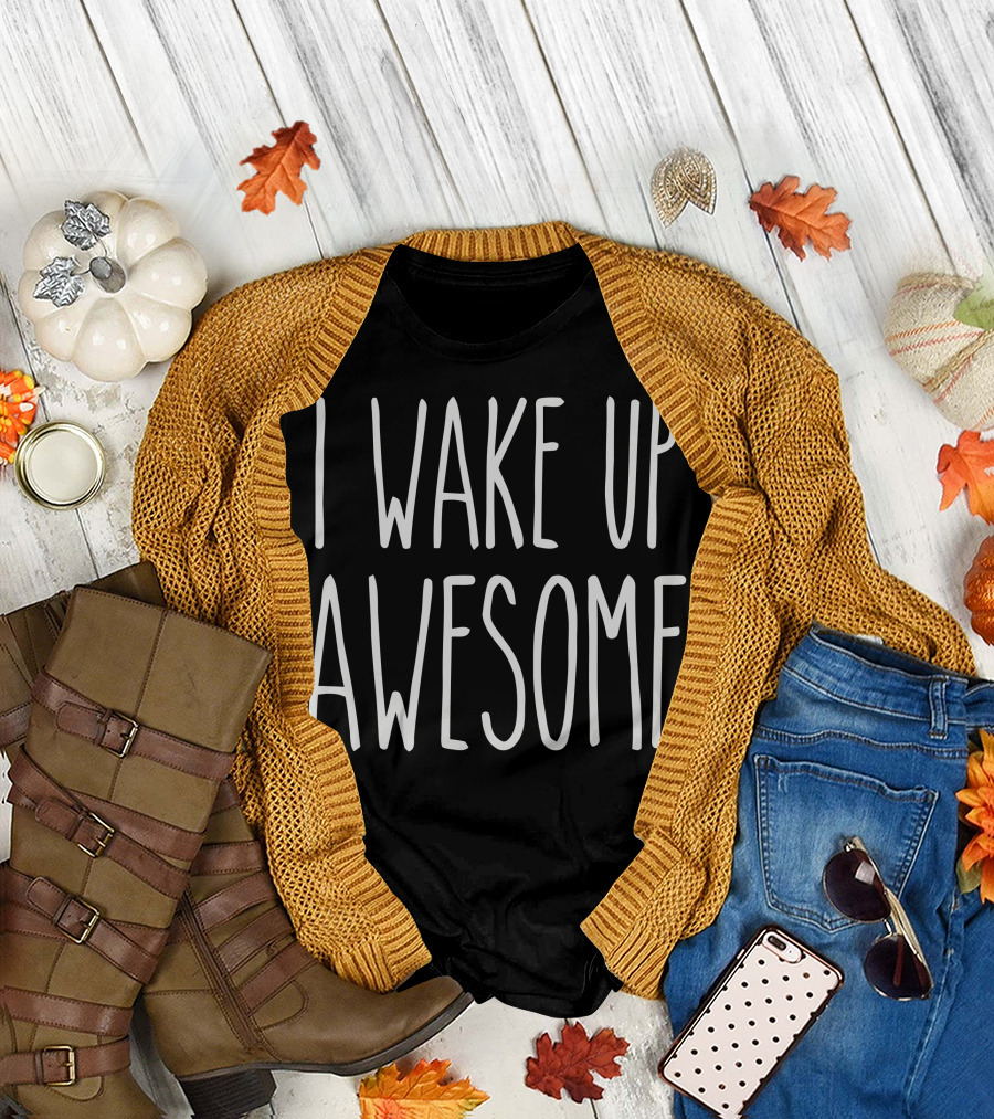 I Wake Up Awesome T-Shirt