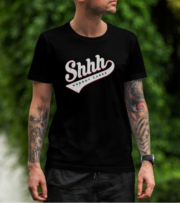 Shhh Nobody Cares T-Shirt