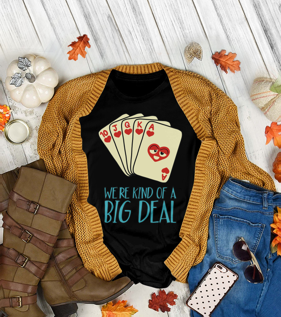 We're Kind Of A Big Deal Funny Poker Hearts Royal Flush T-Shirt
