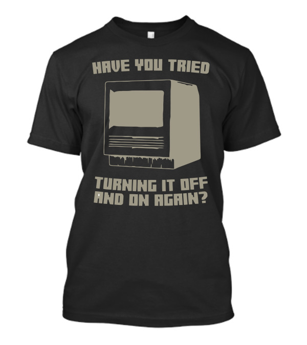 Have You Tried Turning It Off And On Again? Retro Computer T-Shirt