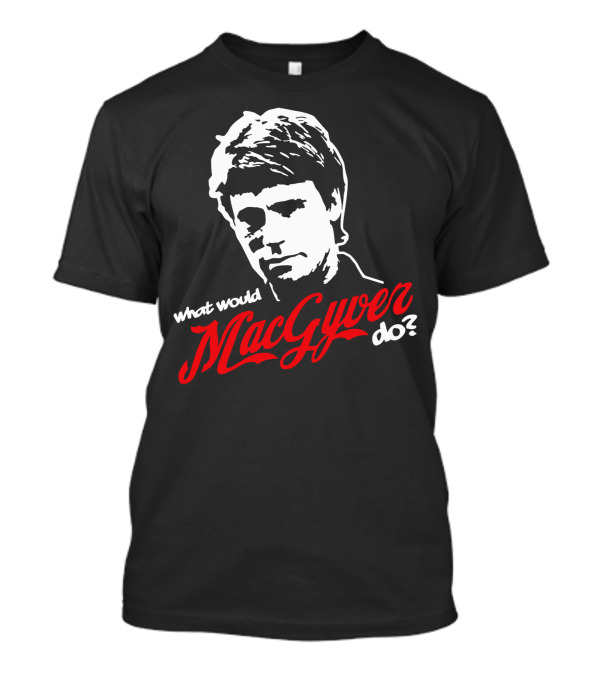What Would Macgyver Do? T-Shirt