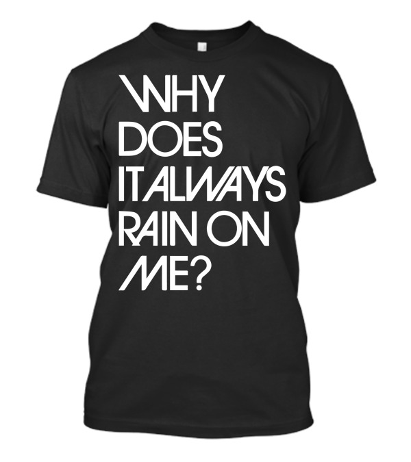 Why Does It Always Rain On Me? Travis Band Lyric T-Shirt
