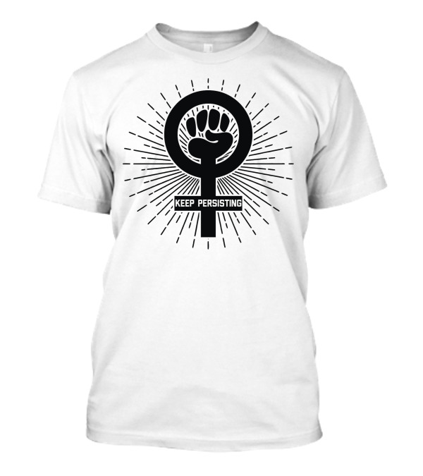 Keep Persisting Feminist Symbol With Raised Fist Empowerment T-Shirt
