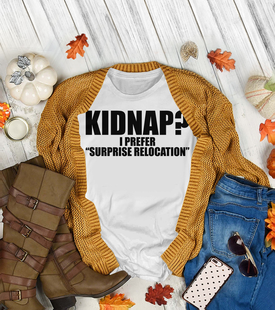 KIDNAP? I PREFER SURPRISE RELOCATION T-Shirt