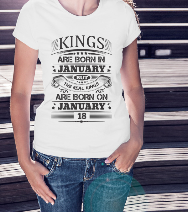 Kings Are Born In January But Real Kings Are Born On January 18 T-Shirt