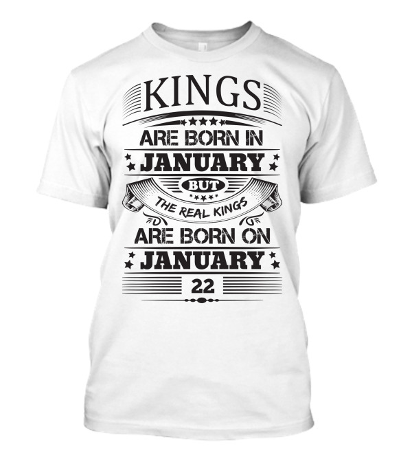 Kings Are Born In January But Real Kings Are Born On January 22 T-Shirt
