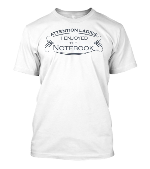 Attention Ladies I Enjoyed The Notebook T-Shirt
