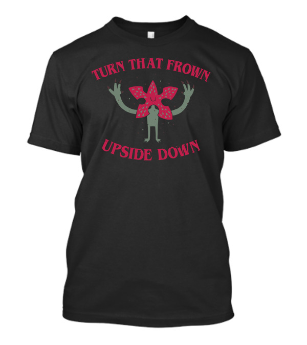 Turn That Frown Upside Down Demogorgon Stranger Things T-Shirt