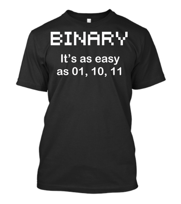 Binary It's As Easy As 01, 10, 11 Geek 2XL Code Funny Pixels Nerdy CPU Linux Programmer T-Shirt