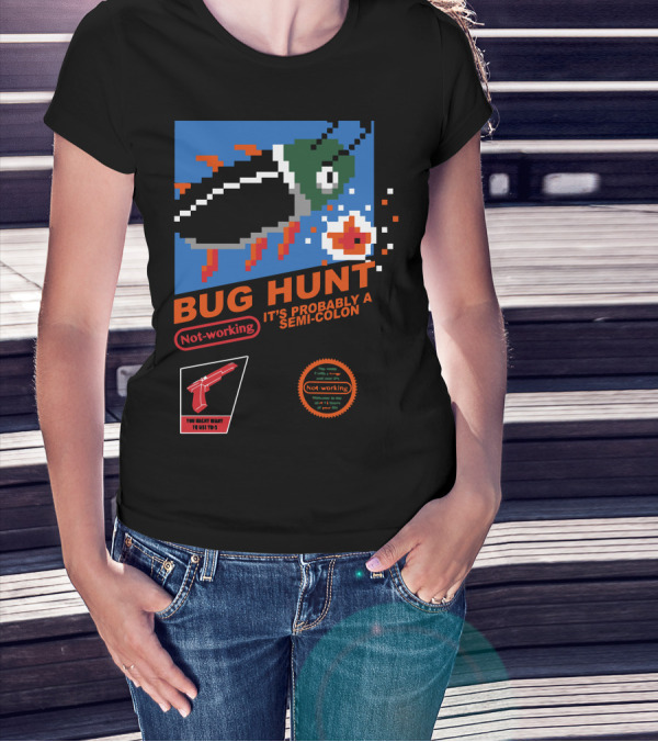 BUG HUNT IT'S PROBABLY A SEMI-COLON NOT-WORKING YOU DELIBERATELY TO QUIET THAT NOT WORKING T-Shirt