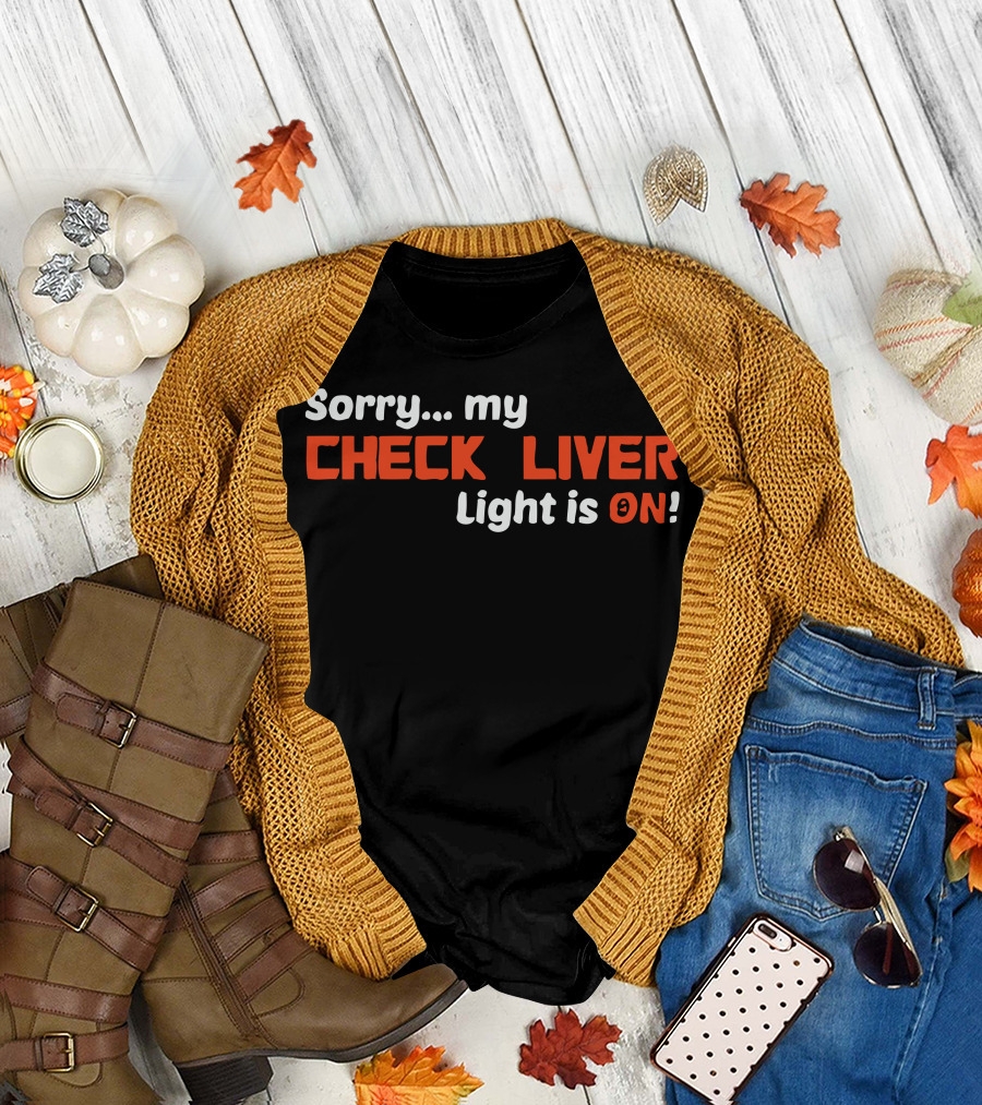 Sorry My Check Liver Light is On T-Shirt