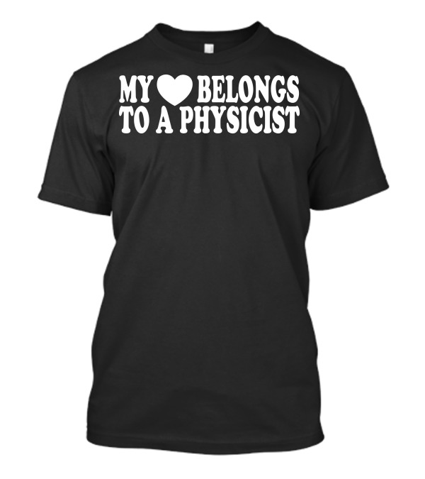My Heart Belongs To A Physicist T-Shirt