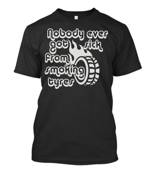 Nobody Ever Got Sick From Smoking Tyres Flame And Wheel T-Shirt