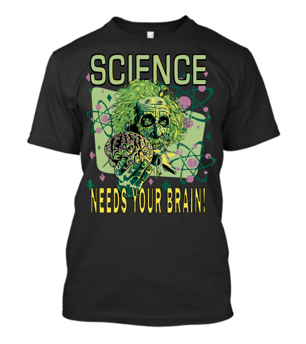 Science Needs Your Brain Einstein Atomic T-Shirt