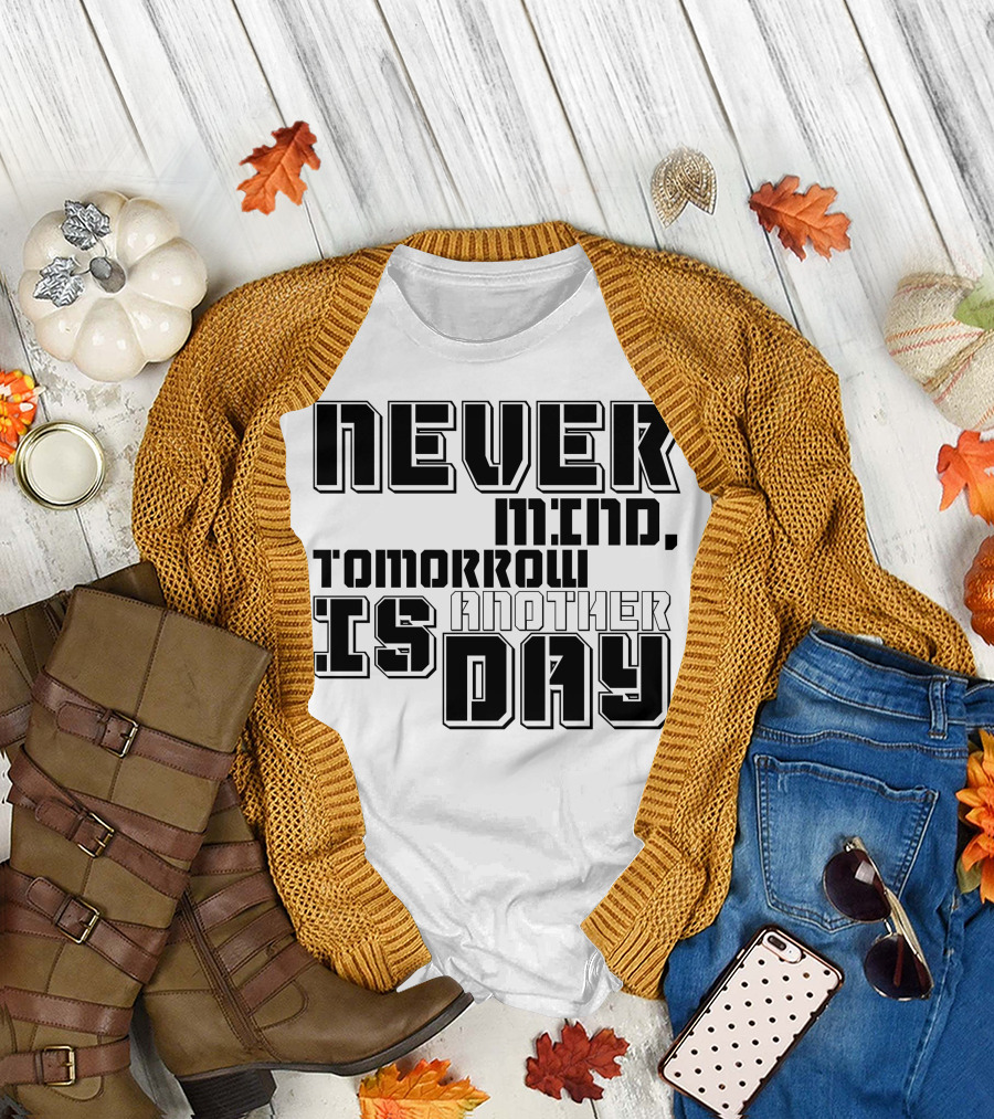 Never Mind Tomorrow Is Another Day T-Shirt
