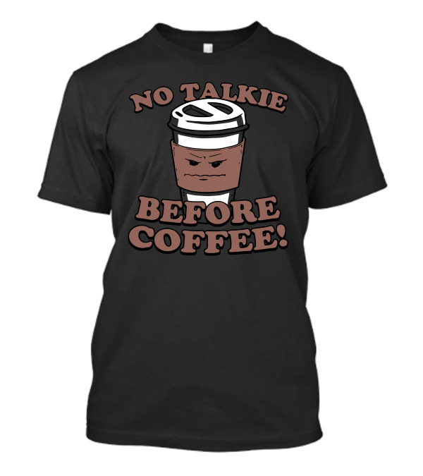 No Talkie Before Coffee Angry Coffee Cup T-Shirt