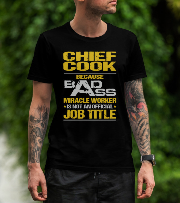 Chief Cook Because Badass Miracle Worker Is Not An Official Job Title T-Shirt