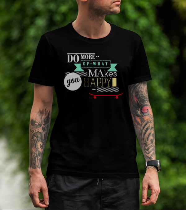 Do More Of What Makes You Happy Skateboard T-Shirt