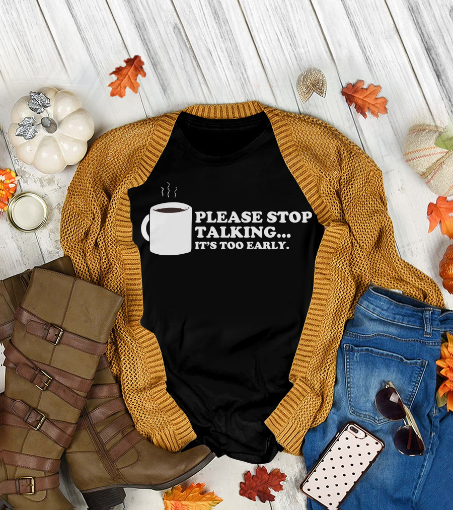 Please Stop Talking It's Too Early Coffee Mug T-Shirt