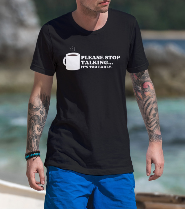 Please Stop Talking It's Too Early Coffee Mug T-Shirt