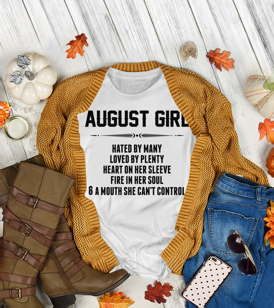August Girl Hated By Many Loved By Plenty Heart on Her Sleeve Fire in Her Soul Mouth She Can't Control T-Shirt