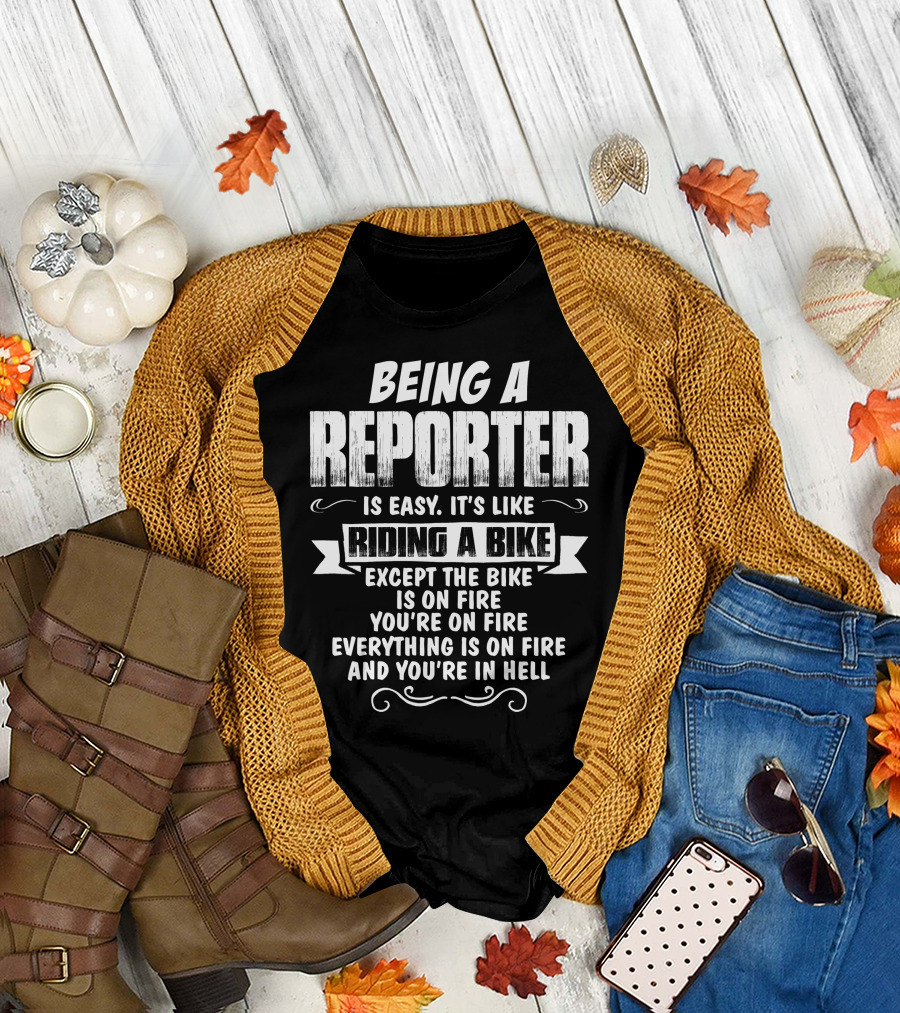 Being A Reporter Is Easy It's Like Riding A Bike Except Everything Is On Fire T-Shirt