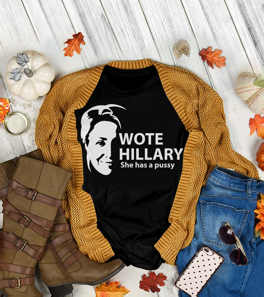 Wote Hillary She Has a Pussy T-Shirt