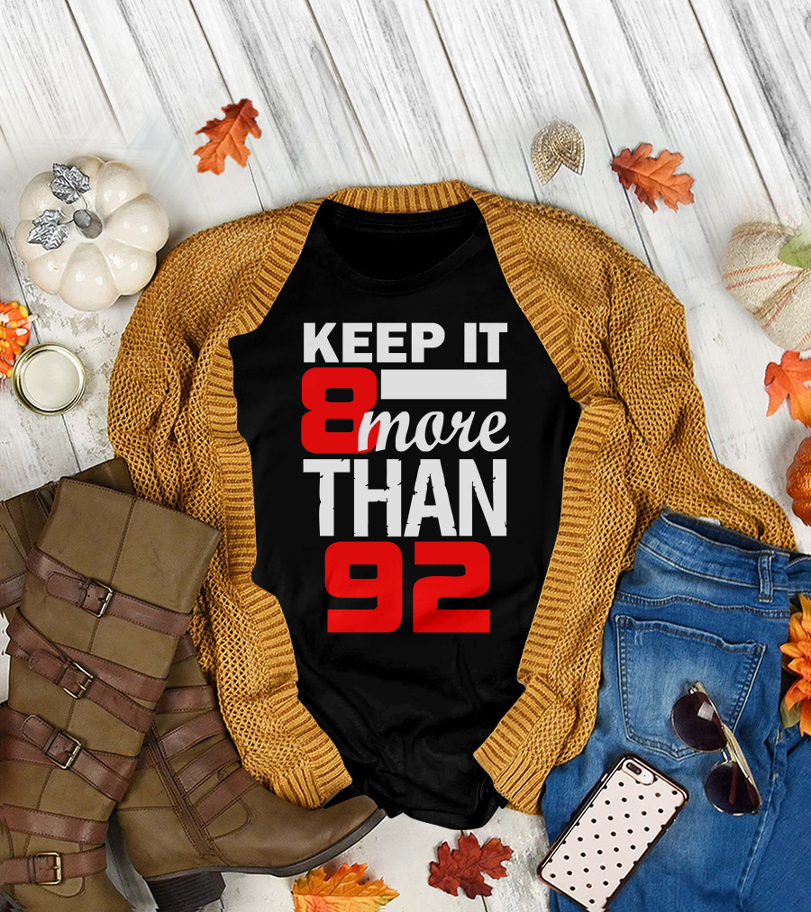 KEEP IT 8 MORE THAN 92 T-Shirt