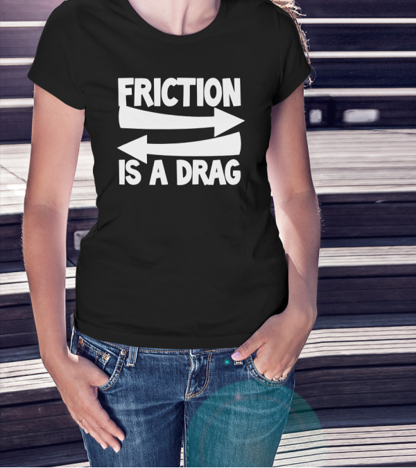 Friction Is A Drag Arrows Playful Phrase T-Shirt