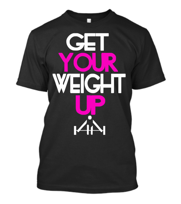 GET YOUR WEIGHT UP Barbell Strength Motivational Message T-Shirt