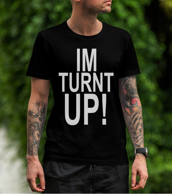 IM Turnt Up T-Shirt