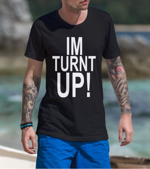 IM Turnt Up T-Shirt