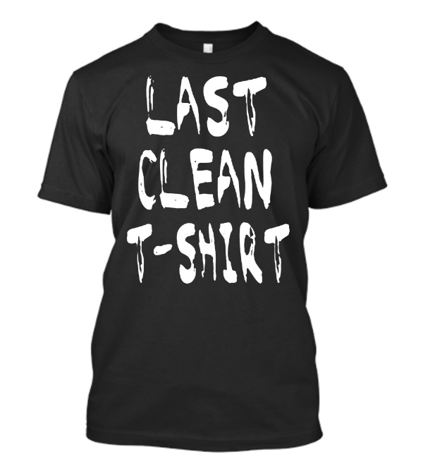 LAST CLEAN T-Shirt
