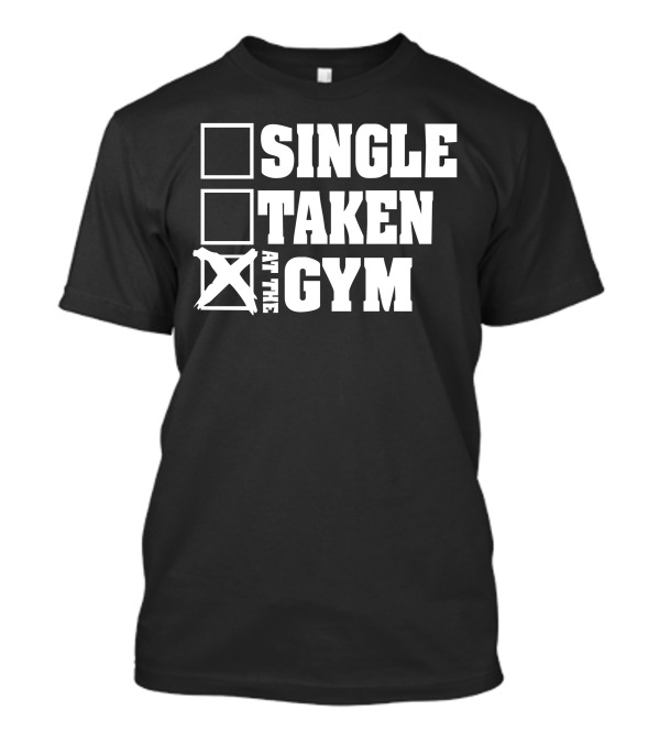 Single Taken X At The Gym Fitness Commitment T-Shirt