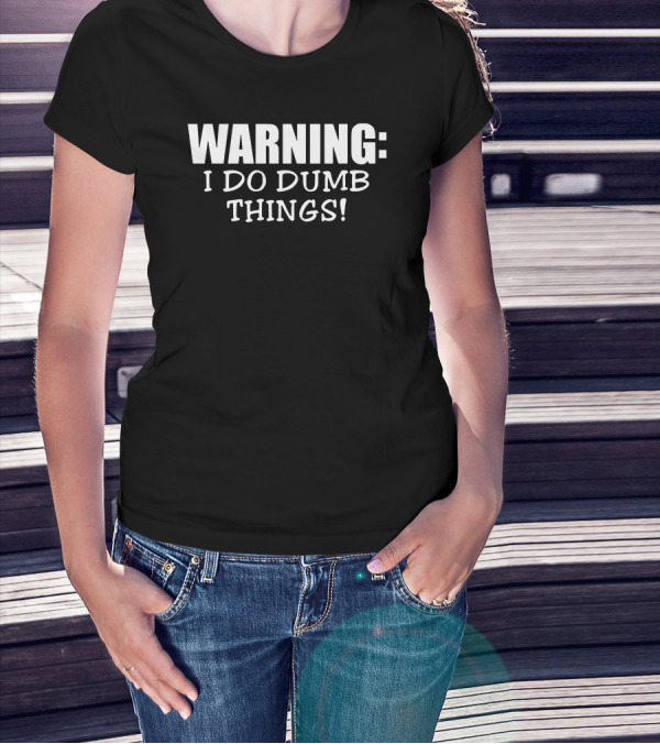 WARNING I DO DUMB THINGS T-Shirt