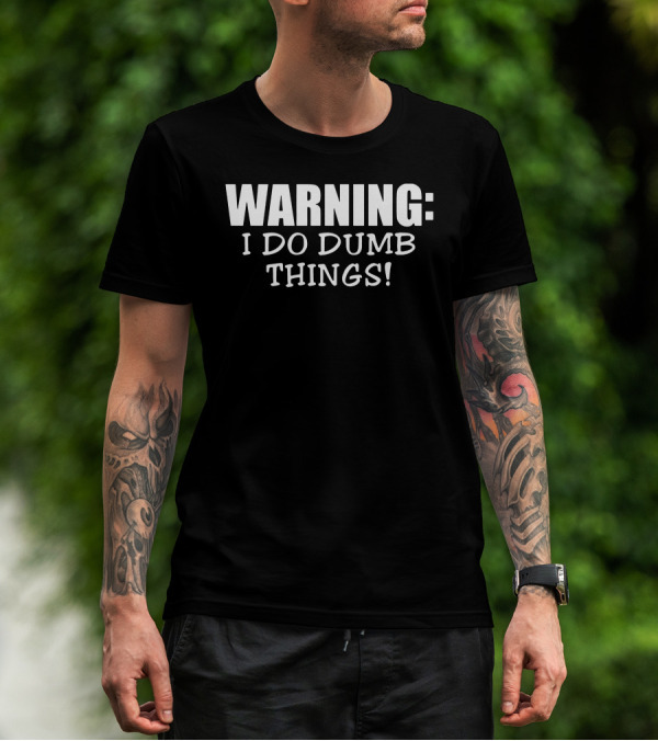 WARNING I DO DUMB THINGS T-Shirt