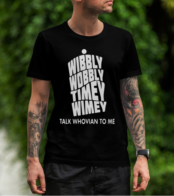 Wibbly Wobbly Timey Wimey Talk Whovian To Me Doctor Who Fan T-Shirt