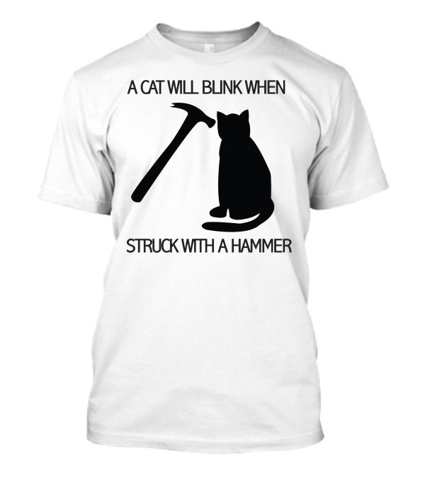 A Cat Will Blink When Struck With A Hammer T-Shirt