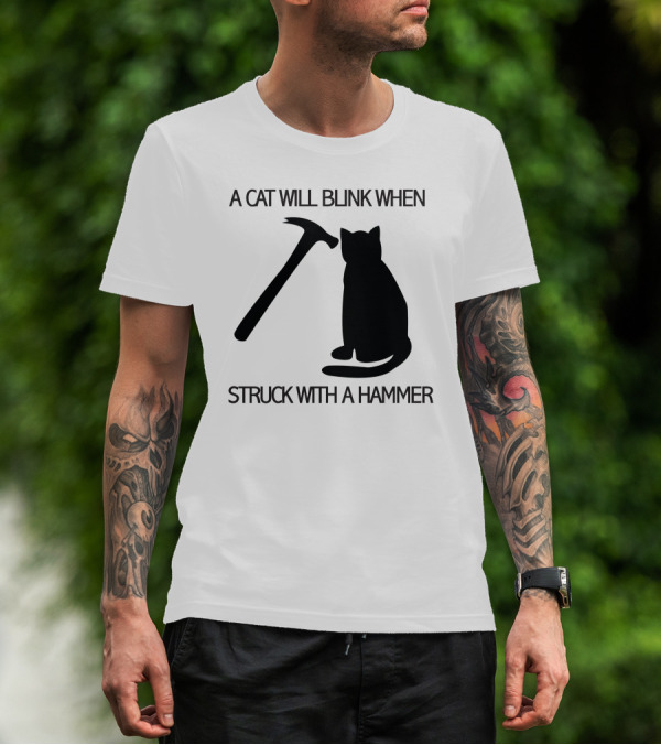 A Cat Will Blink When Struck With A Hammer T-Shirt