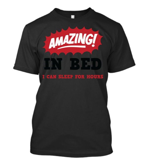 Amazing In Bed I Can Sleep For Hours T-Shirt