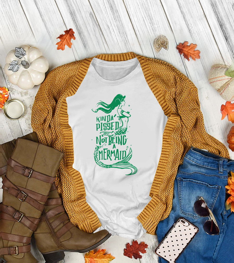 Kinda Pissed About Not Being a Mermaid T-Shirt