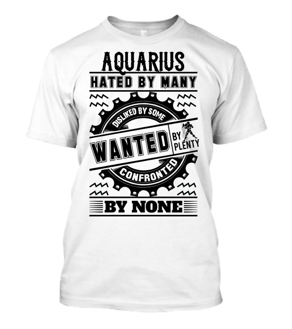 Aquarius Hated By Many Disliked By Some Wanted By Plenty Confronted By None T-Shirt