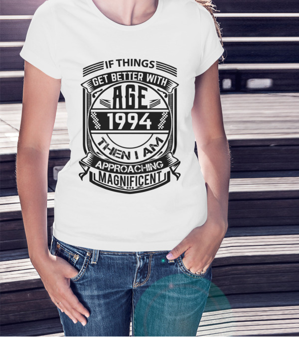 If Things Get Better With Age 1994 Then I Am Approaching Magnificent T-Shirt
