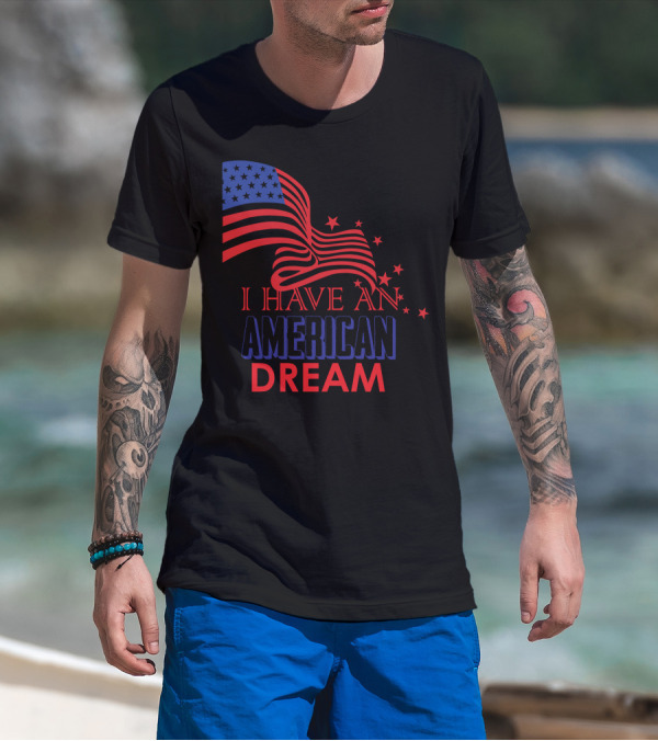 I Have An American Dream With Stars And Stripes Flag T-Shirt